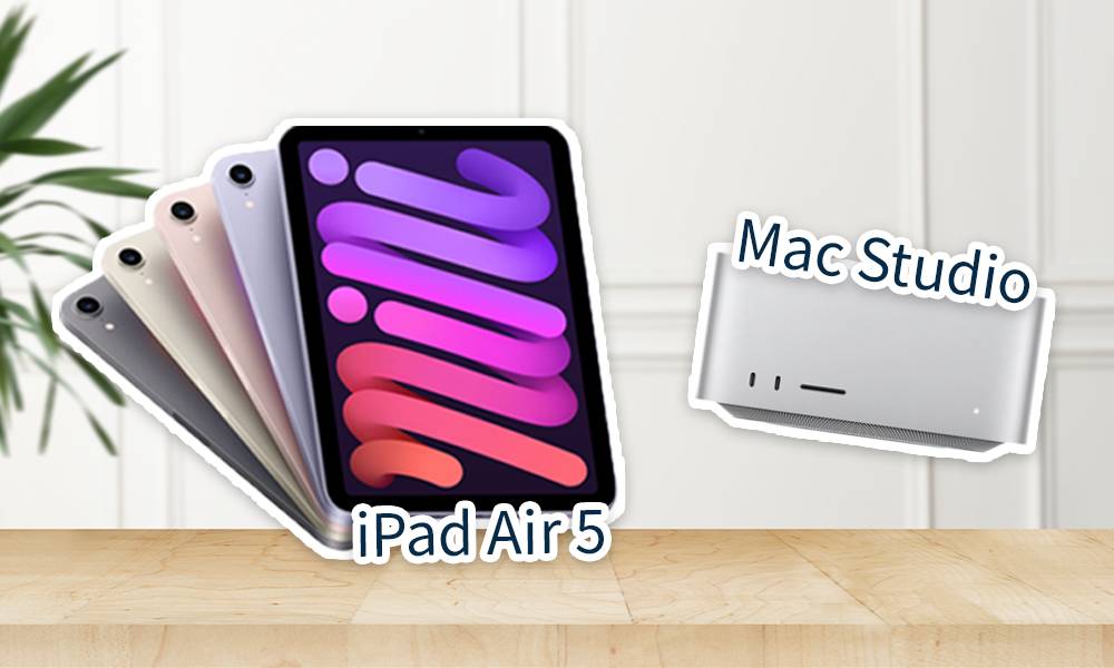  iPad Air 5內置M1晶片 推出全新Mac Studio搭載最新M1 Ultra