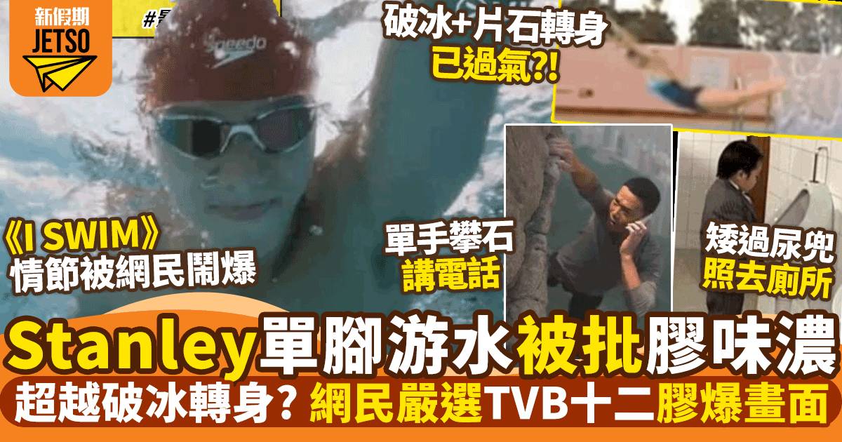 ISWIM｜Stanley單腳游水被批膠味濃   超越網民嚴選TVB十二大「膠爆」畫面？
