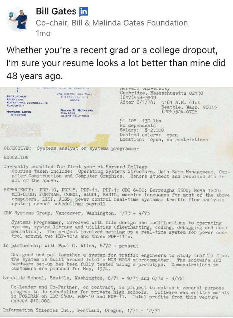 Bill Gates Bill Gates 年輕時的履歷表的確令人眼前一亮，不過他謙虛地表示，不管是應屆畢業生或大學輟學生，相信CV都被他48年前的更好