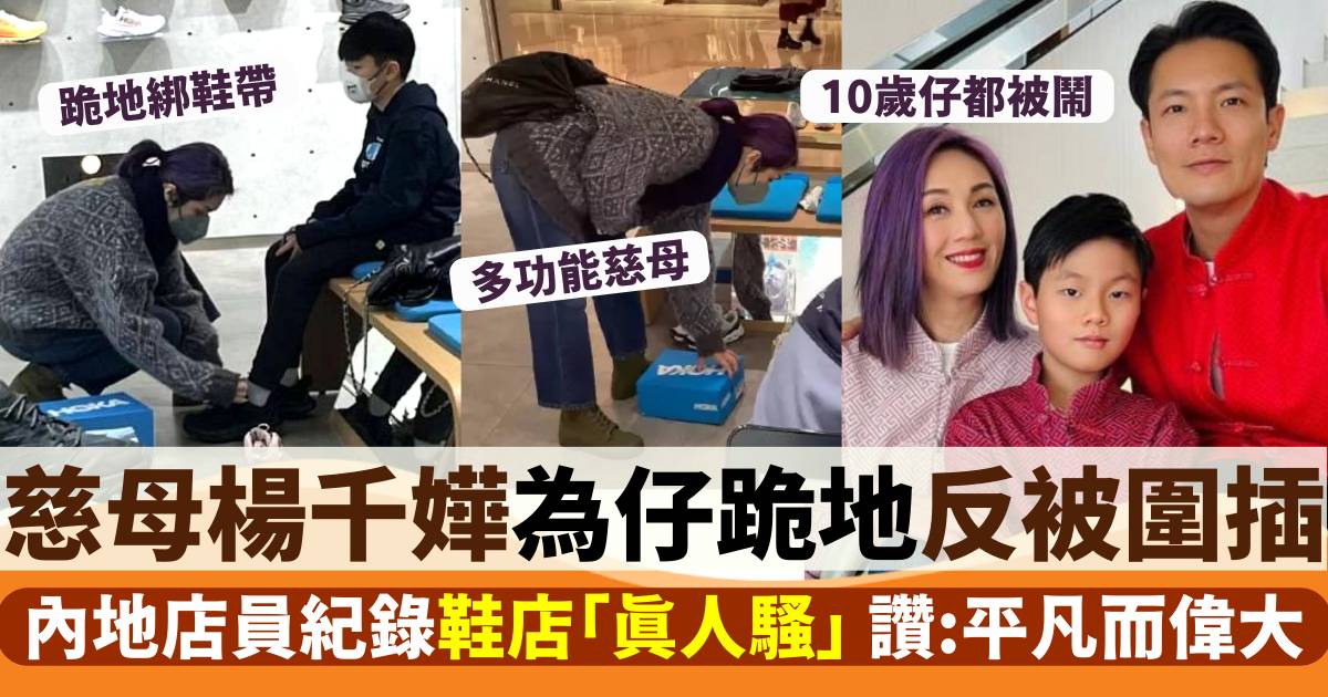 楊千嬅慈母上身為10歲仔試鞋 內地店員全程紀錄盛讚 香港網民反而勁鬧