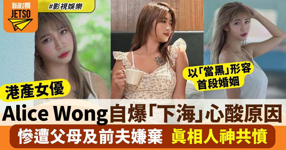 22歲港產女優Alice Wong自揭下海心酸原因 慘遭父母及前夫嫌棄
