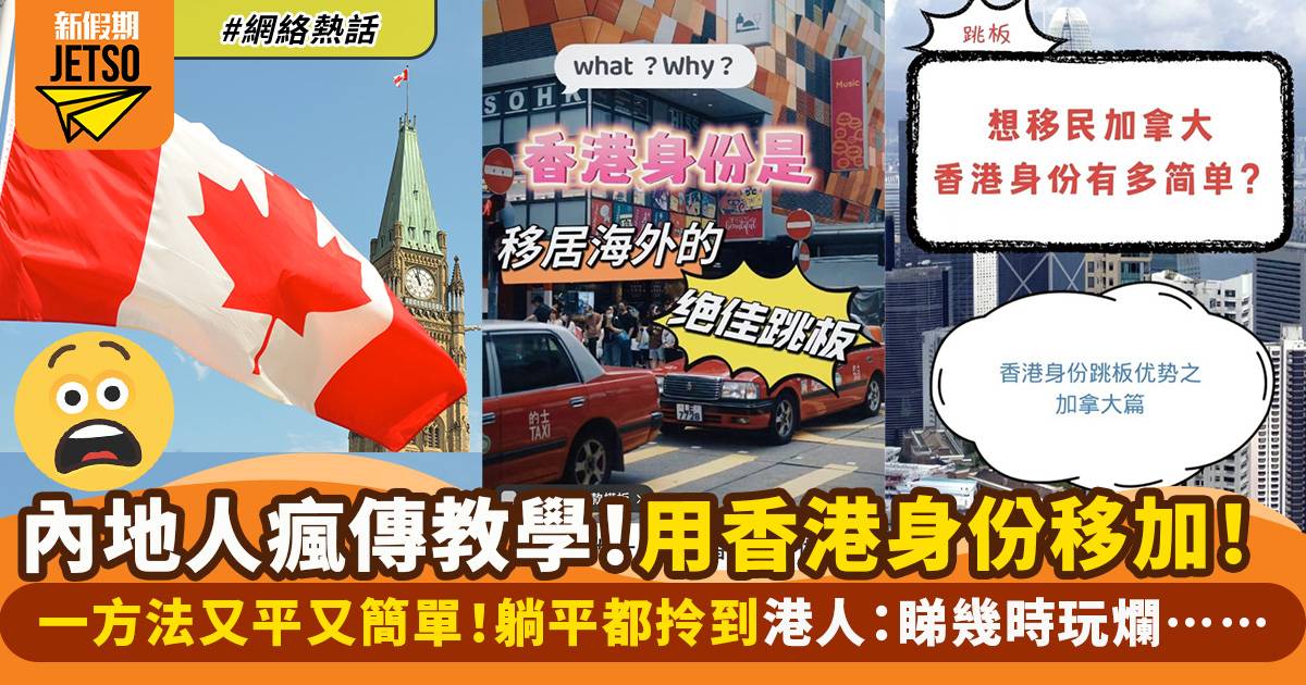 內地網民當香港為移民加拿大跳板　一放寬即出「偷雞」教學　港人：貪得就貪