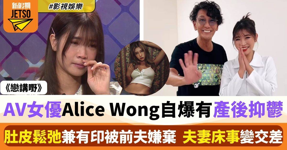 戀講嘢｜AV女優Alice Wong自爆生仔後肚皮鬆弛 被老公嫌棄床事變交差