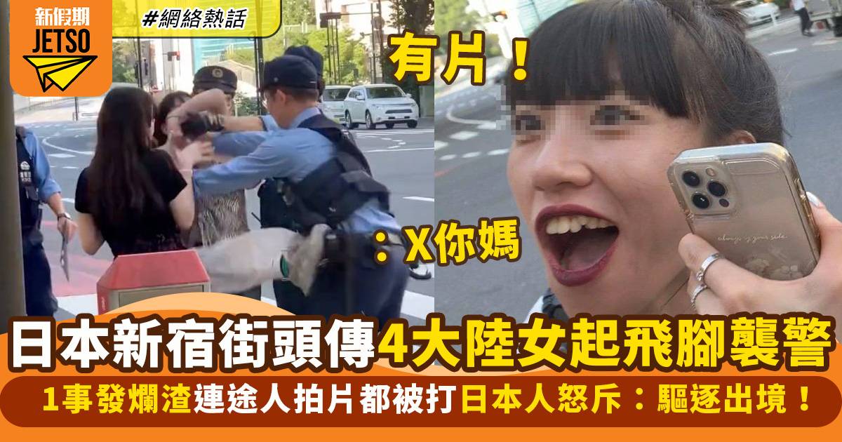 傳4女日本新宿街頭起飛腳襲警　日本人怒罵驅逐出境　疑當事人現身說法