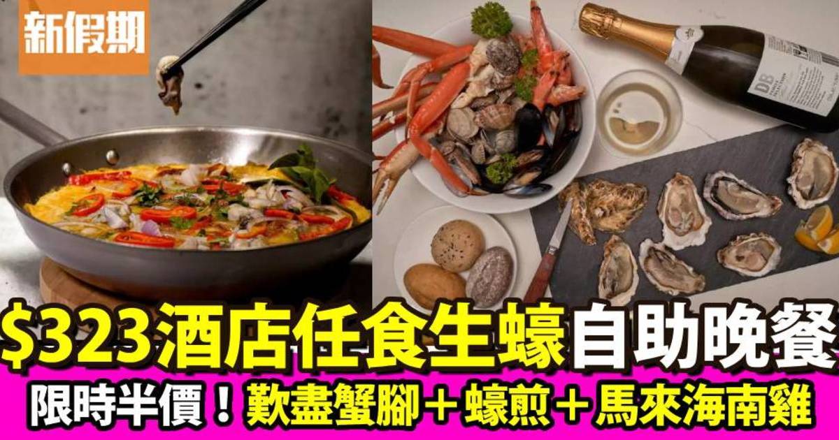 香港萬怡酒店自助餐半價！$323任食生蠔＋蟹腳＋蠔煎＋馬來海南雞