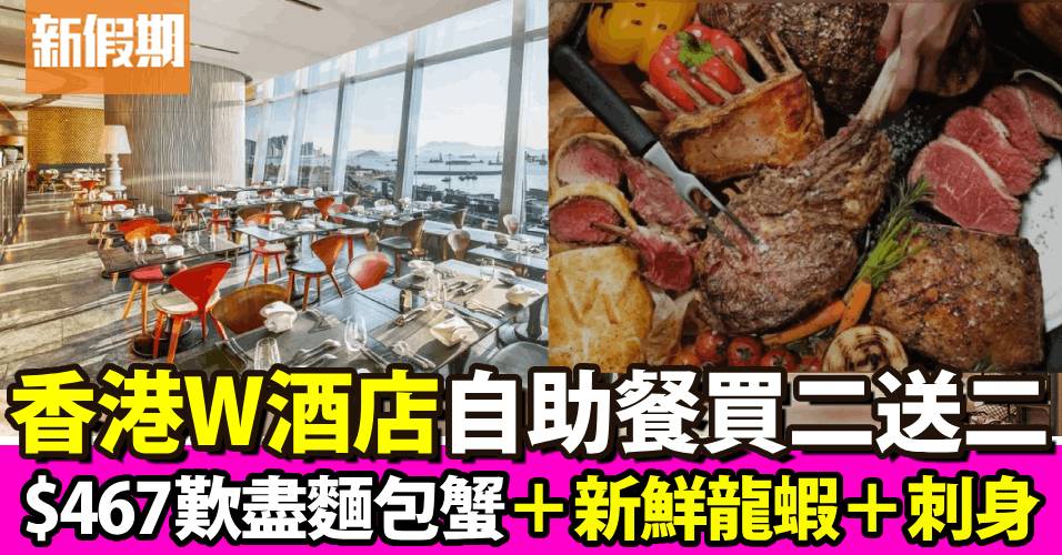 香港W酒店自助餐買二送二！$467歎盡麵包蟹＋新鮮龍蝦＋刺身