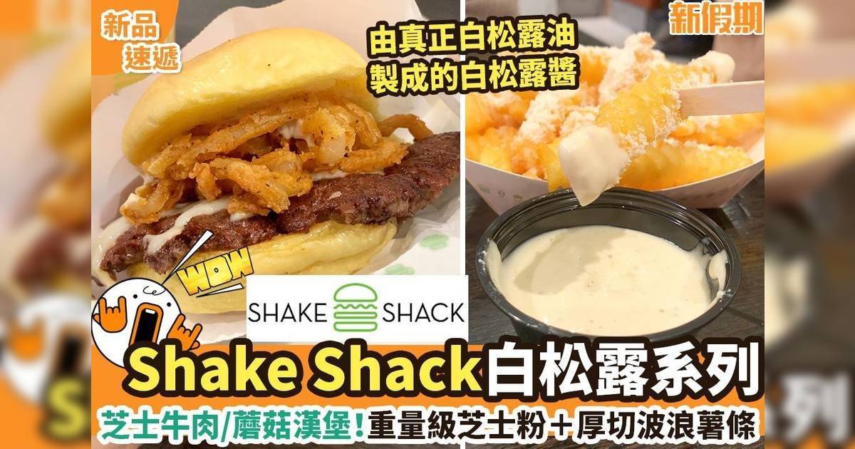 Shake Shack白松露系列！芝士牛肉/蘑菇漢堡＋厚切波浪薯條