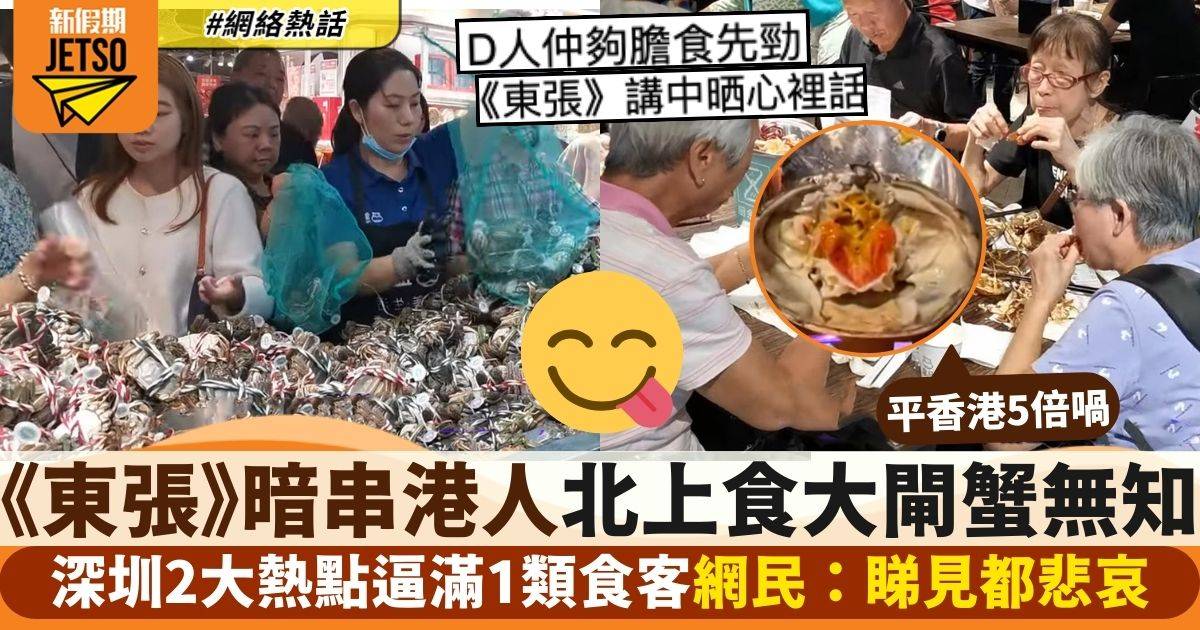 東張西望｜港人傳授北上食大閘蟹攻略　逼爆2大熱點食得滋味　網民：悲哀