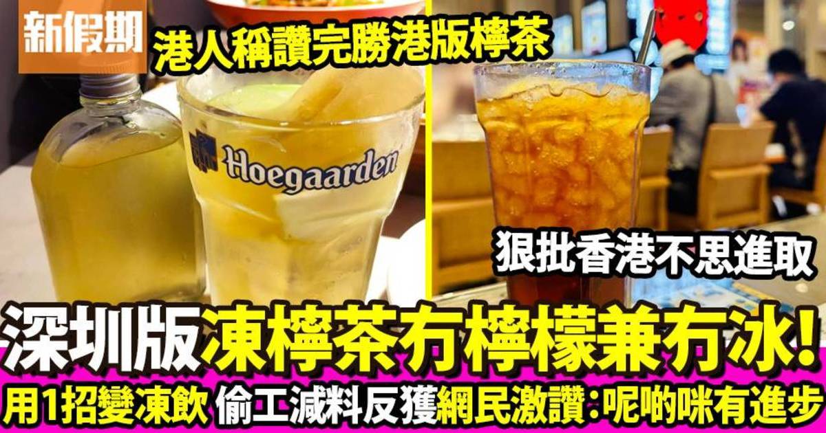 港人激讚深圳版凍檸茶夠創新 冇檸檬亦冇冰但用1招變凍飲！