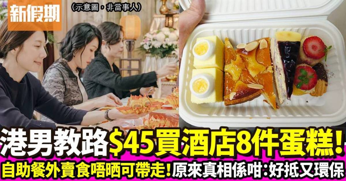 港男$45買酒店自助餐8件蛋糕 真相曝光網民激讚好抵！