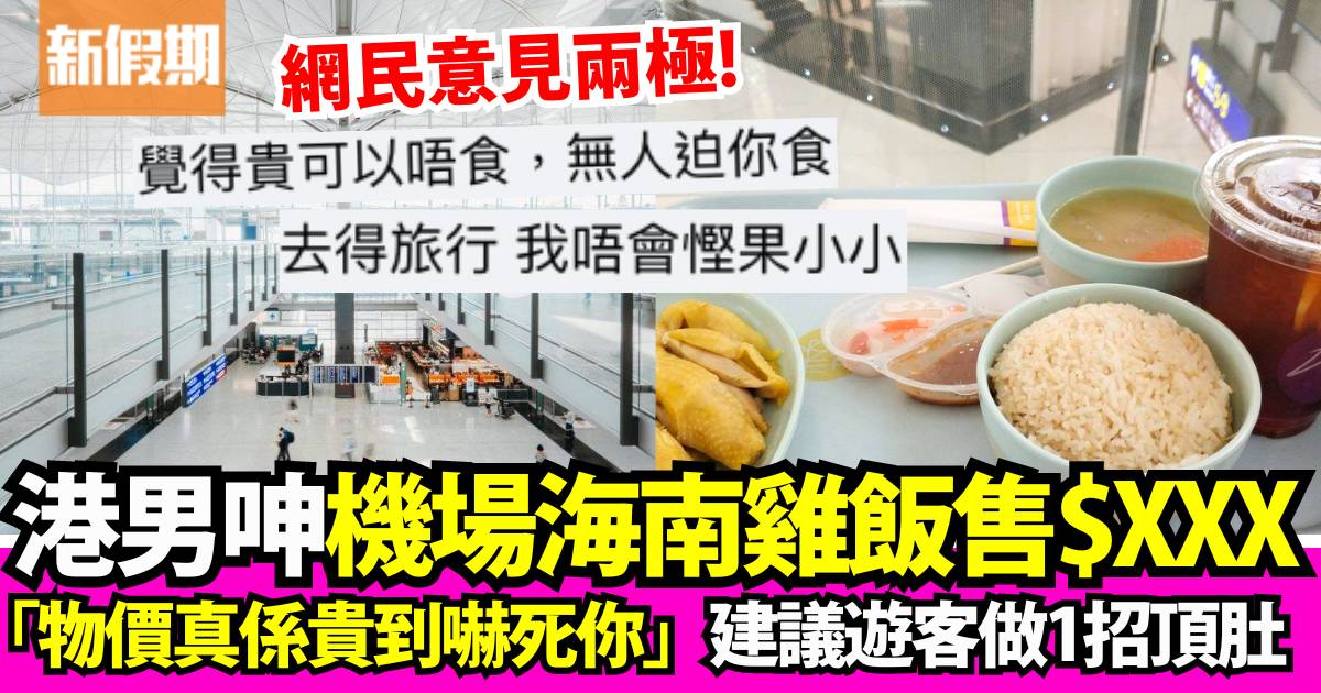 港男轟香港機場食海南雞飯竟要$XXX：貴到嚇死！網民反鬧：無人逼你食
