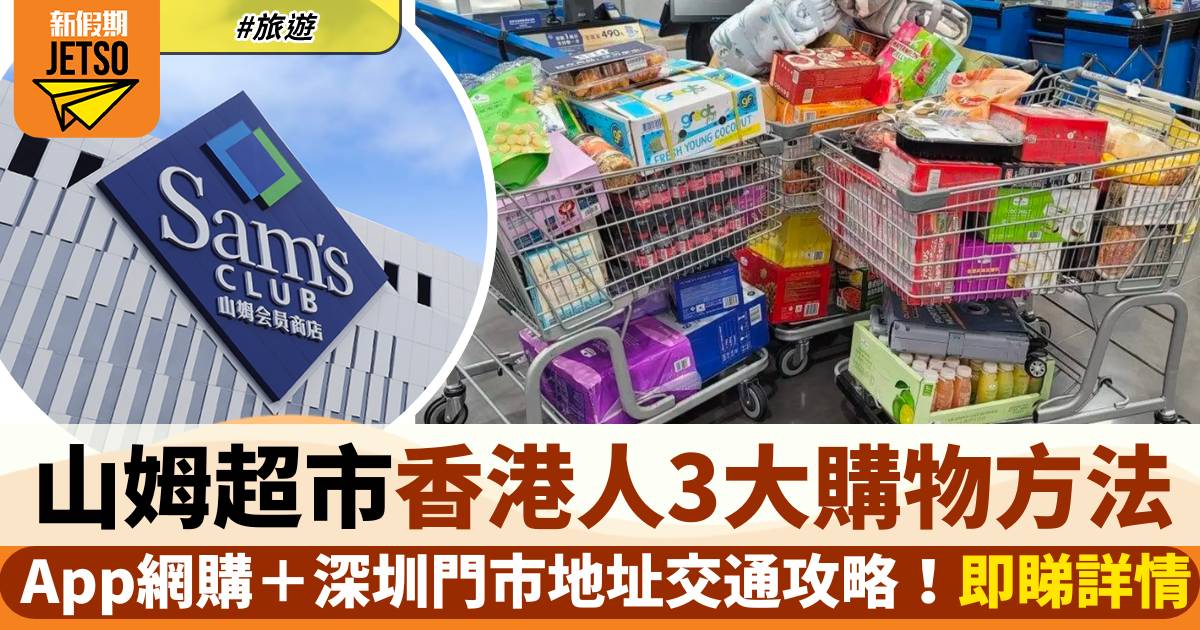 山姆超市香港人3大購物方法：App網購＋深圳門市地址交通攻略