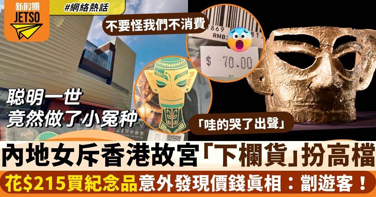 內地女斥香港故宮賣「下欄貨」　$215買4件紀念品　驚悉真實價錢即哭出聲