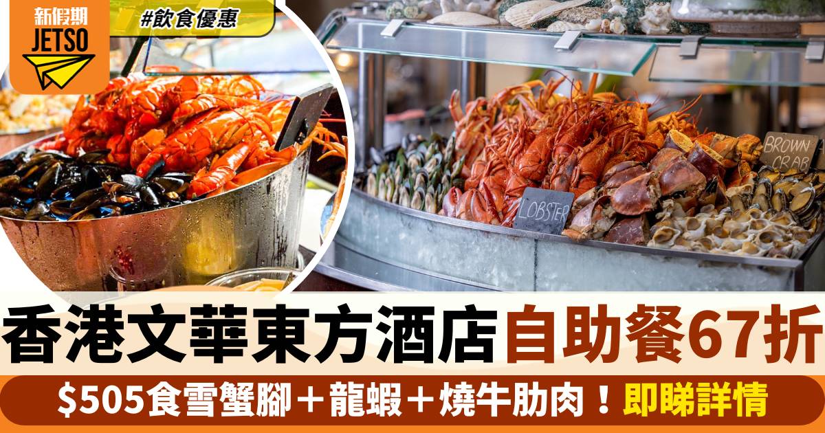 香港文華東方酒店年初二自助餐67折！$505食雪蟹腳＋龍蝦＋燒牛肋肉