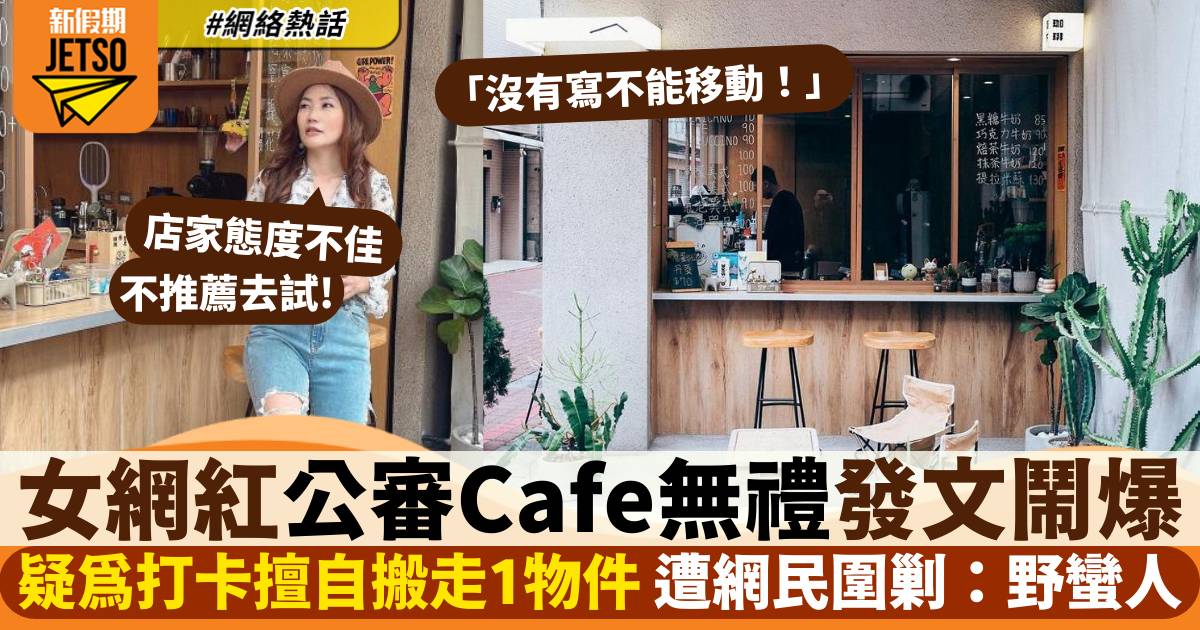 台灣網紅Cafe打卡後發文鬧爆 疑因擅自搬走店舖1物惹網民插：野蠻人出城