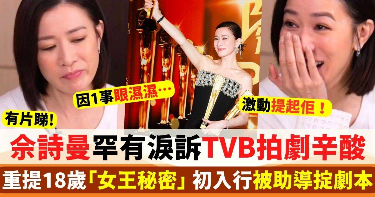 佘詩曼三度封后淚訴TVB拍劇艱辛 自爆曾被助導掟劇本責駡：好瘀