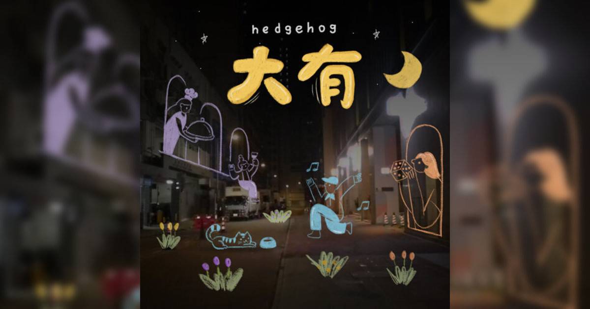 Hedgehog新歌《大有》｜歌詞＋新歌試聽＋MV