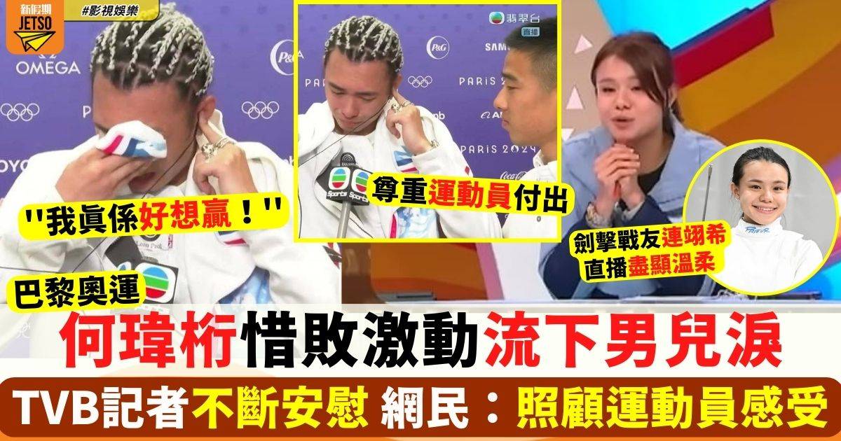 巴黎奧運 何瑋桁惜敗流淚 TVB記者不斷安慰鼓勵 劍擊戰友直播中盡顯溫柔