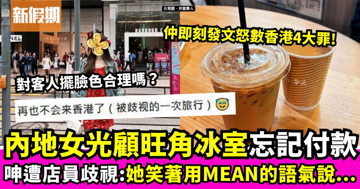 內地客光顧旺角冰室「忘記付款」侍應講笑變歧視：再也不來香港了