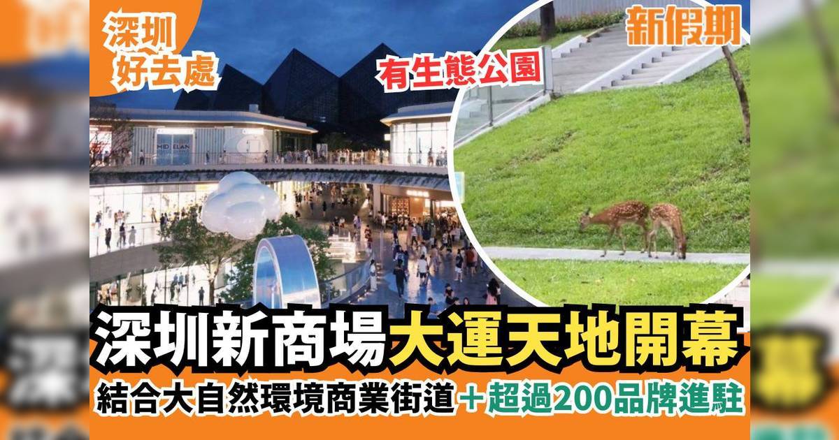 深圳龍崗商場大運天地開幕 開放式大自然商業街道/ 超過200品牌進駐