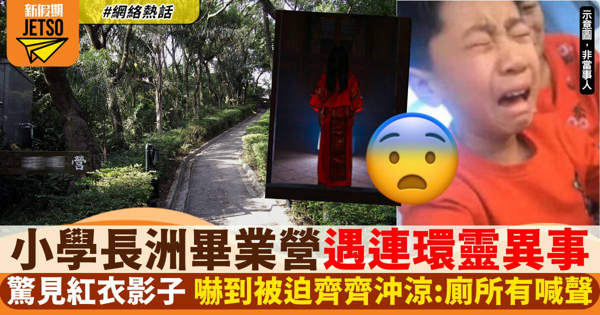 小學長洲畢業營遇連環靈異事 嚇到全班齊齊沖涼：成塊面青晒！