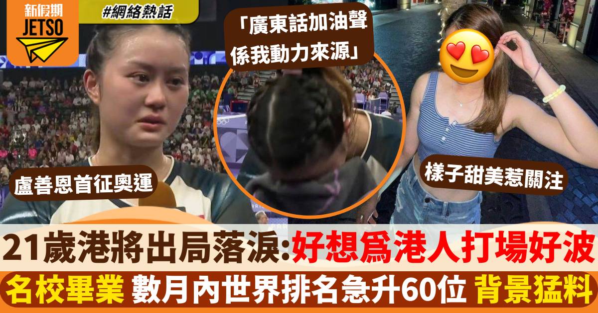 巴黎奧運｜港隊盧善恩淚灑球場名校畢業 數月內世界排名急升60位 背景猛料