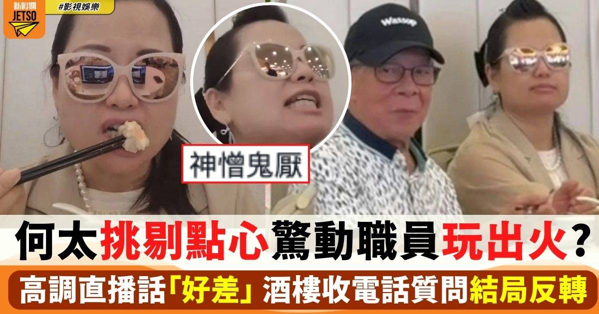 何太挑剔點心驚動職員玩出火? 高調直播話「好差」 酒樓店員質問結局反轉