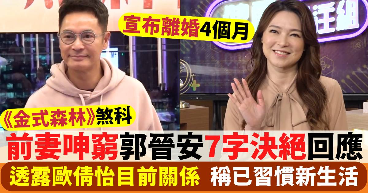 郭晉安7字回應與歐倩怡關係！懶理前妻呻窮等錢使  稱已習慣新生活