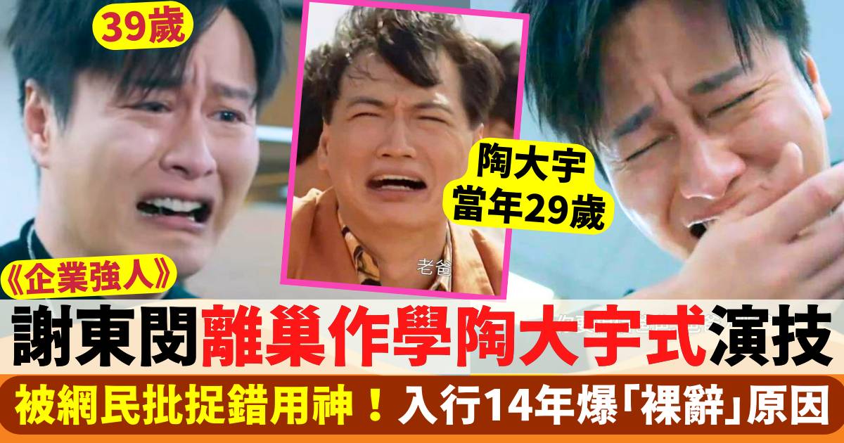 企業強人｜謝東閔離巢作扮狂妄二世祖  學陶大宇式浮誇演技被批捉錯用神