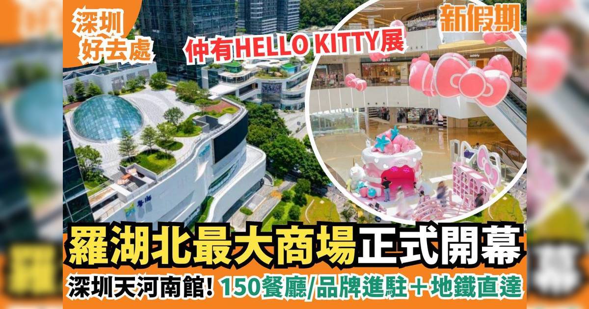 深圳天河南館9.26開幕｜羅湖北最大商場 150餐廳進駐＋地鐵直達