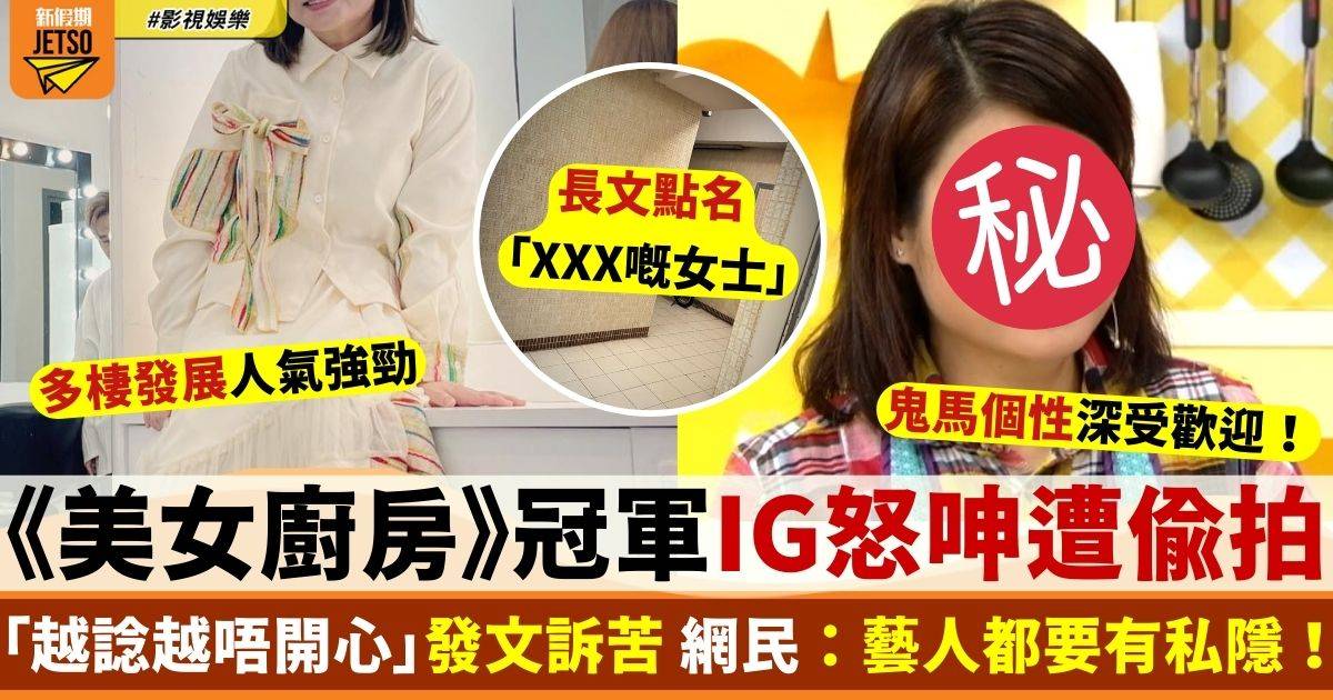 《美女廚房》冠軍IG怒稱遭偷拍 發長文點名呻「越諗越唔開心」