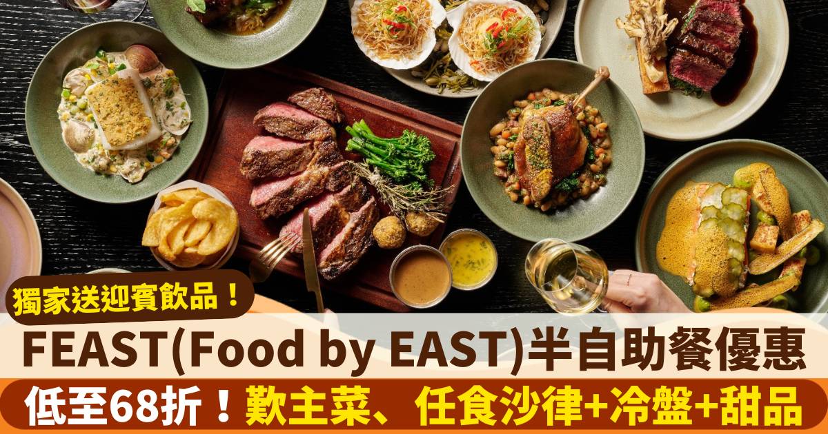 OpenRice x FEAST(Food by EAST)半自助餐優惠｜低至68折！歎烤頂級西冷⽜扒/蒸北海道帶子/慢煮波⼠頓⿓蝦