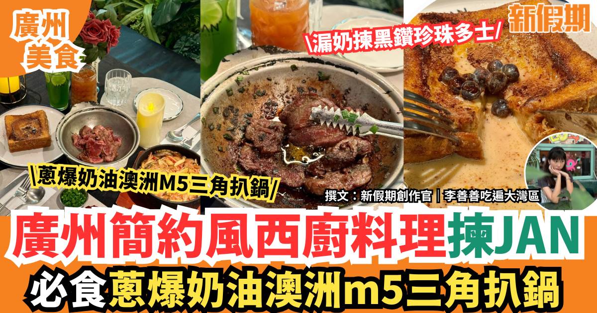 廣州揀JAN西廚料理｜簡約風寶藏西餐廳！必食蔥爆奶油澳洲m5三角扒鍋