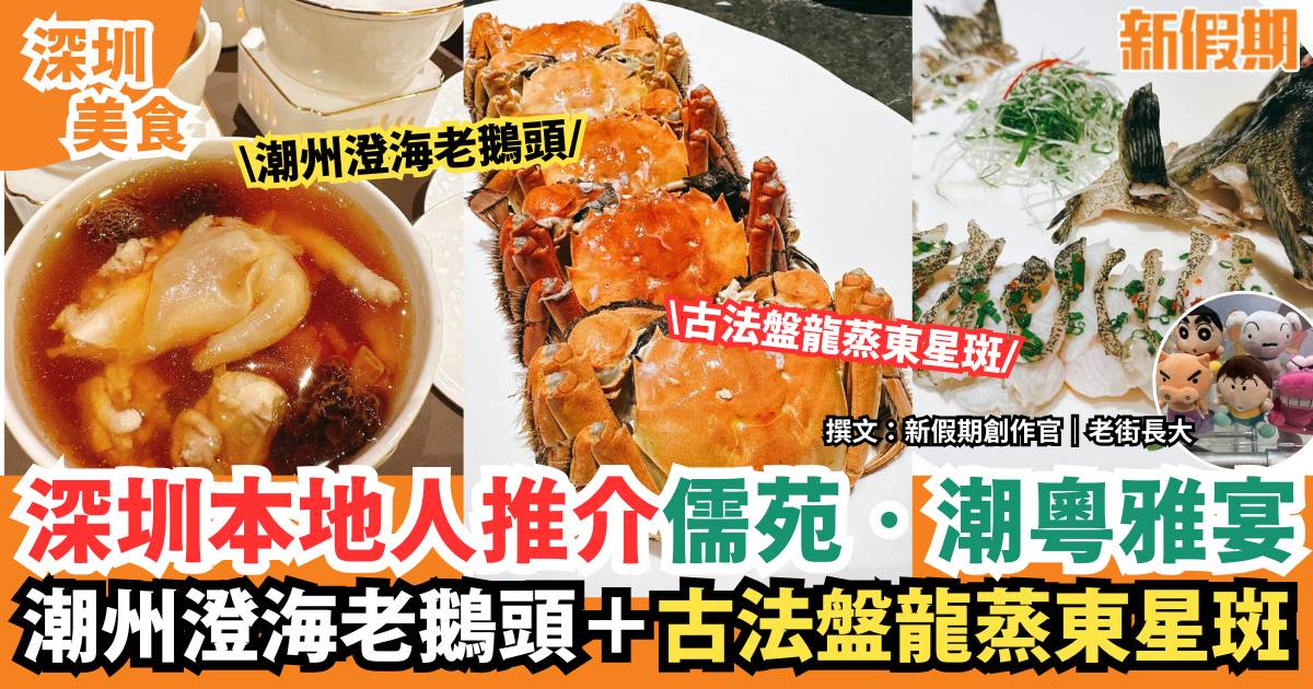 深圳儒苑•潮粵雅宴｜本地人推介私房菜！潮州澄海老鵝頭＋古法盤龍蒸東星斑