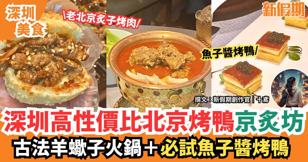 深圳高性價比北京烤鴨京炙坊｜必食魚子醬烤鴨＋古法羊蠍子火鍋