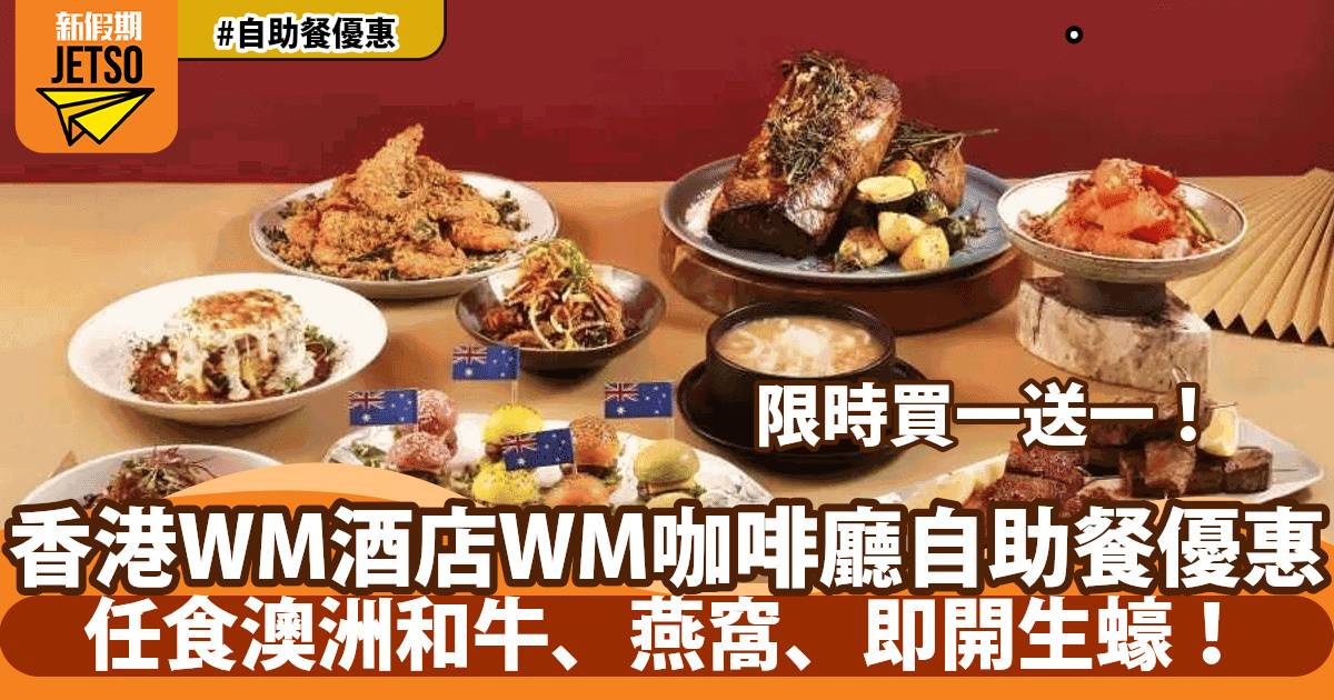 香港WM酒店自助餐買一送一！任食和牛、燕窩、生蠔！