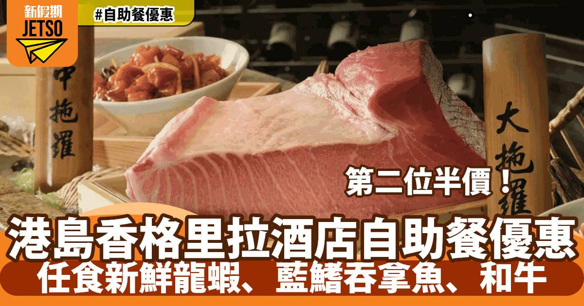 港島香格里拉酒店自助餐第二位半價！任食新鮮龍蝦、藍鰭吞拿魚、和牛！