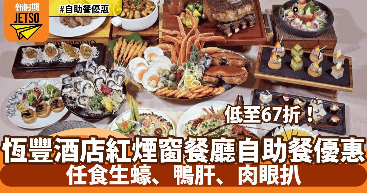 恆豐酒店紅煙窗餐廳自助餐低至67折！任食生蠔、鴨肝、肉眼扒