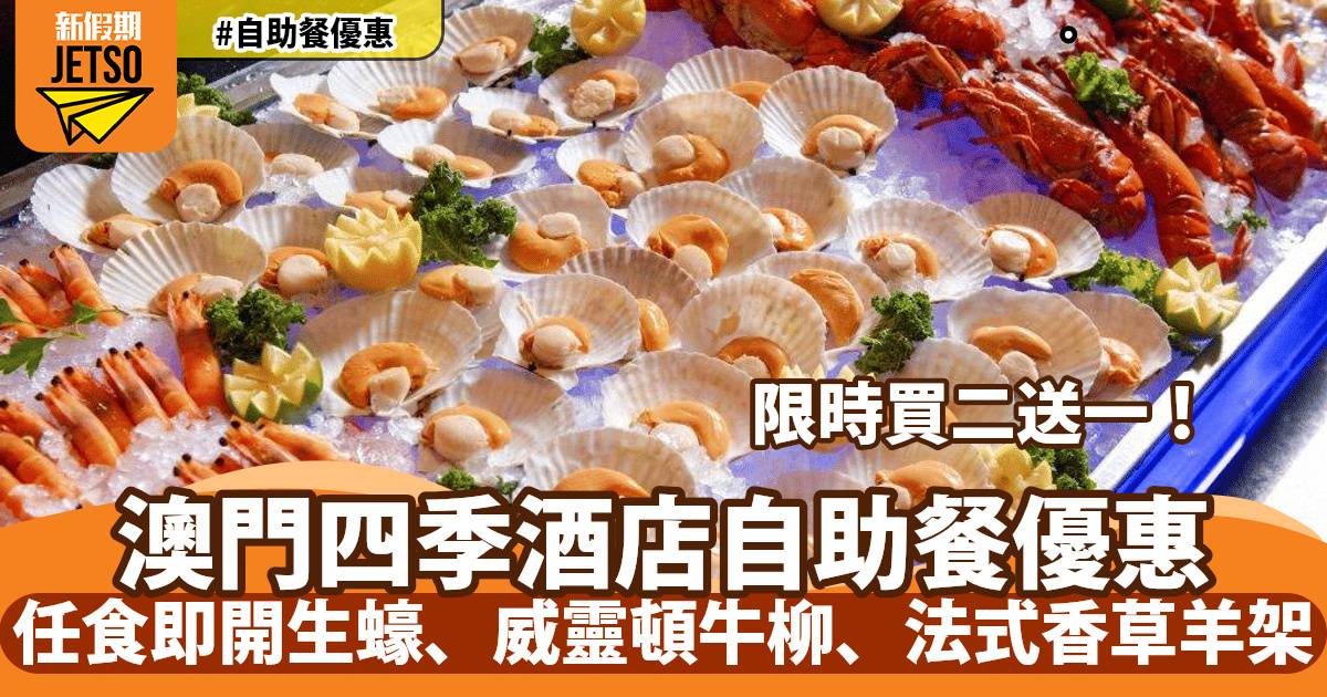 澳門四季酒店自助餐買二送一！任食即開生蠔、威靈頓牛柳、法式香草羊架