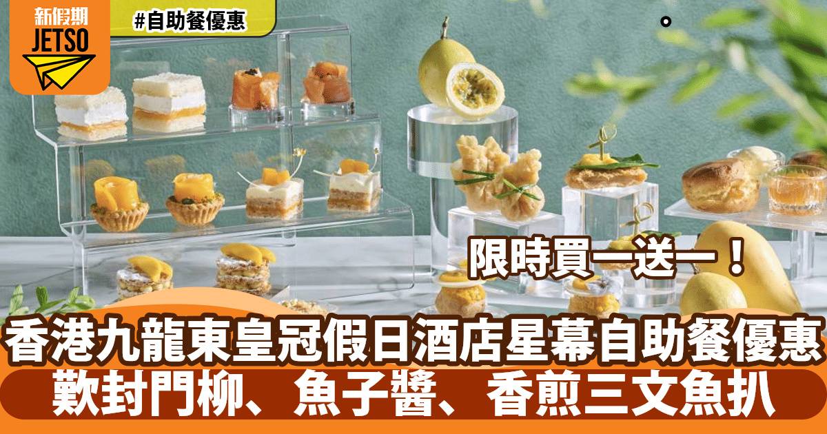 香港九龍東皇冠假日酒店星幕下午茶、自助餐買一送一！人均低至$101/位
