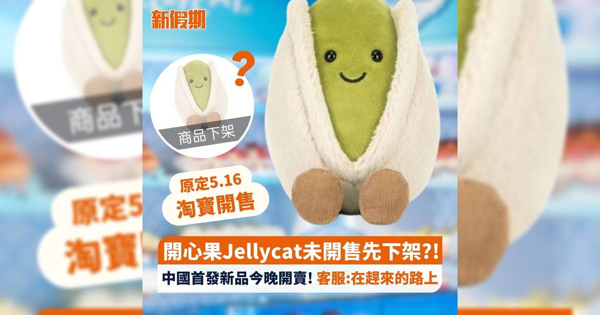 開心果Jellycat未開售先下架?! 中國首發新品今晚開賣! 客服:在趕來路上