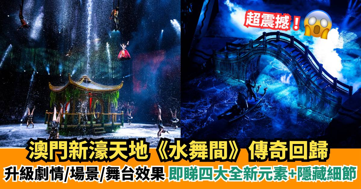 澳門新濠天地《水舞間》傳奇回歸！即睇四大元素+隱藏細節