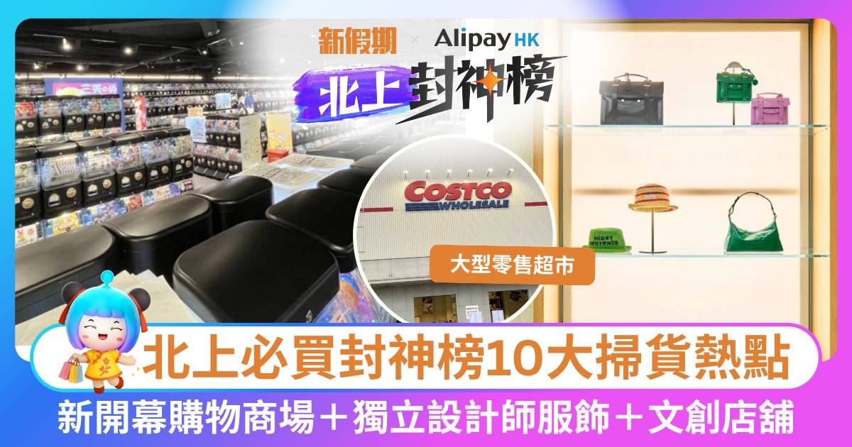北上必買封神榜！6月掃貨必去新開幕大型商場＋深圳Costco＋設計師服飾