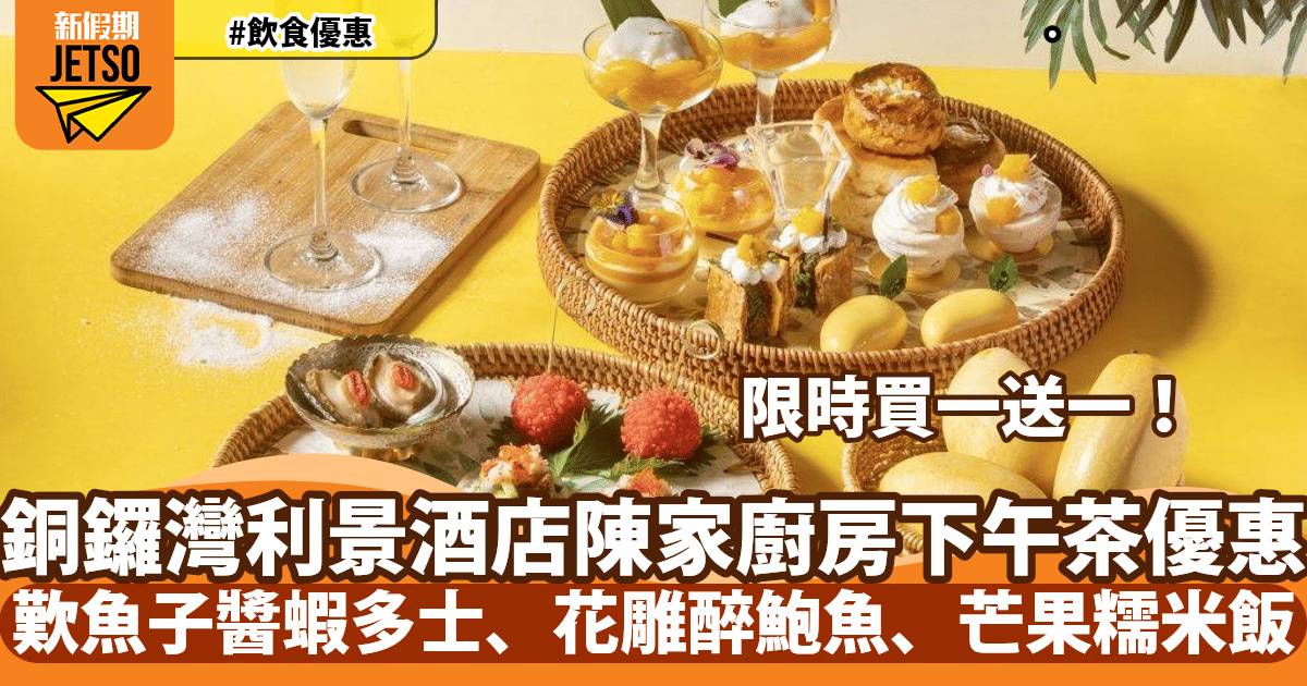 銅鑼灣利景酒店陳家廚房下午茶買一送一！歎魚子醬蝦多士、花雕醉鮑魚、芒果糯米飯