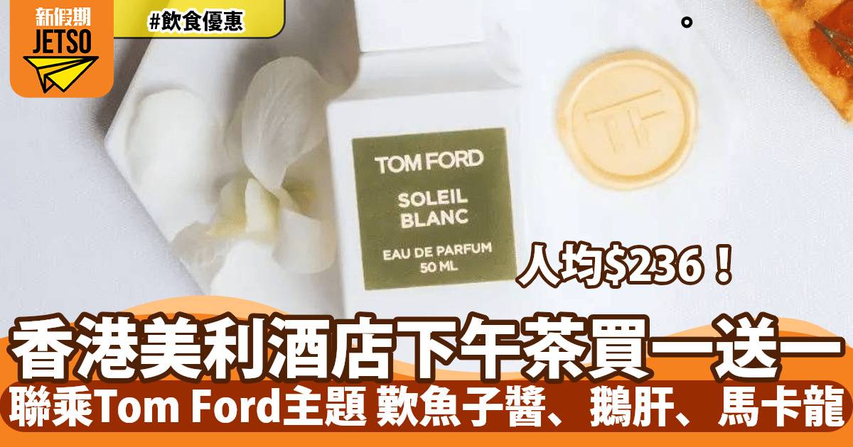 香港美利酒店Garden Lounge下午茶買一送一！人均$236歎Tom Ford聯乘下午茶