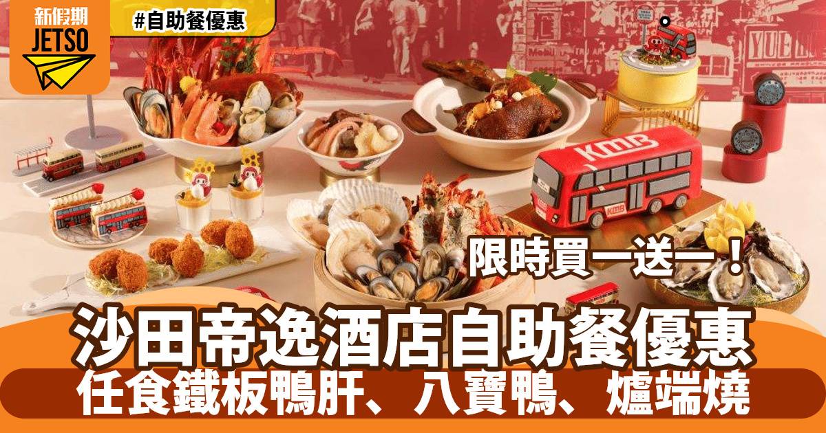 沙田帝逸酒店自助餐買一送一！任食鐵板鴨肝、八寶鴨、爐端燒