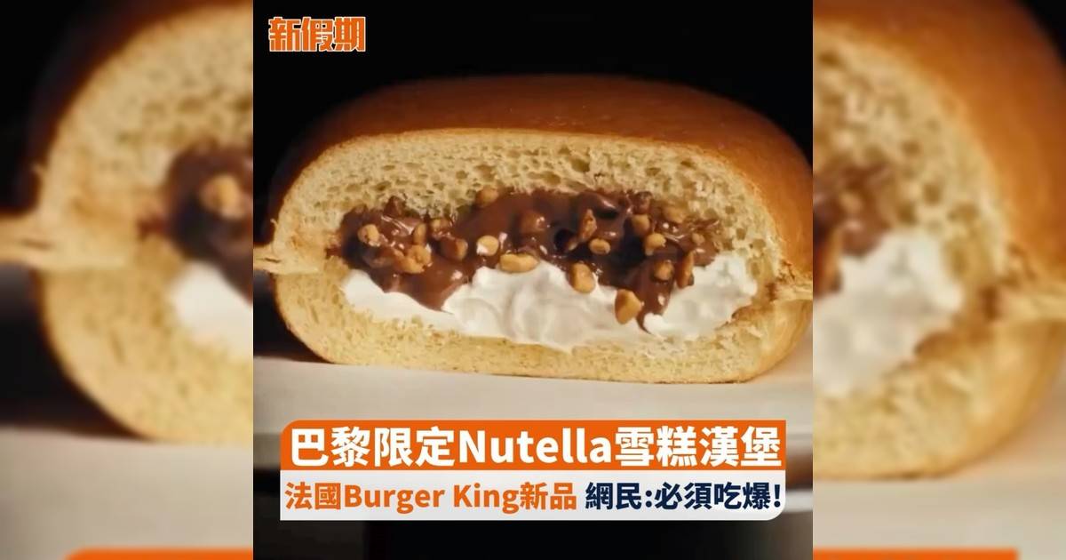 巴黎限定Nutella雪糕漢堡 法國Burger King新品 網民:必須吃爆!