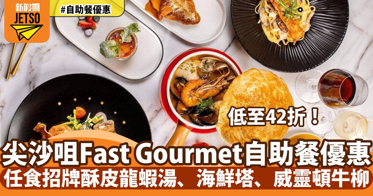 尖沙咀Fast Gourmet自助餐42折！任食招牌酥皮龍蝦湯、海鮮塔、威靈頓牛柳