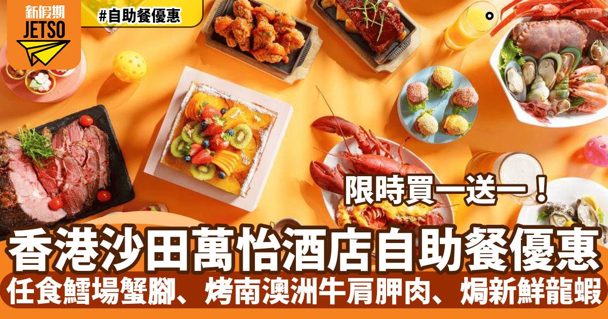 香港沙田萬怡酒店MoMo Café自助餐買一送一！任食鱈場蟹腳、烤南澳洲牛肩胛肉、焗新鮮龍蝦