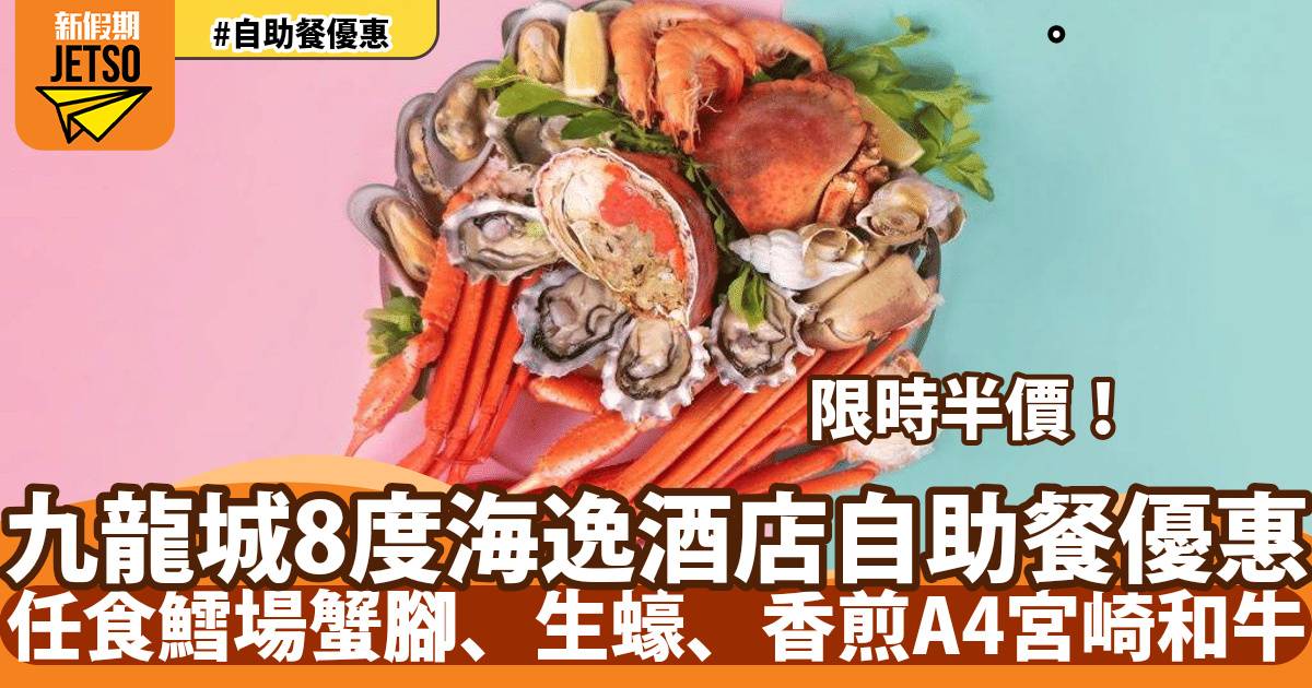 九龍城8度海逸酒店自助餐5折！任食鱈場蟹腳、生蠔、香煎A4宮崎和牛